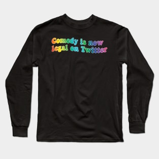 Comedy is Now Legal on Twitter Long Sleeve T-Shirt